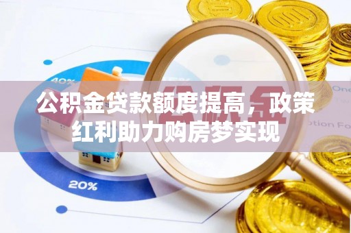 木里公积金贷款额度提高，政策红利助力购房梦实现