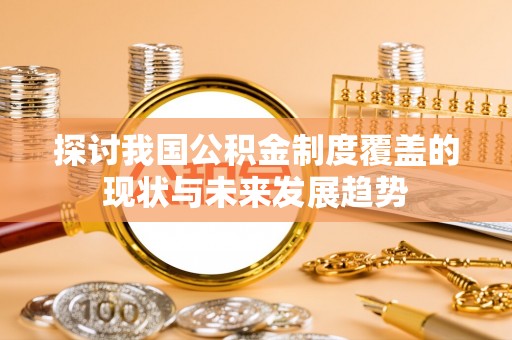 木里探讨我国公积金制度覆盖的现状与未来发展趋势