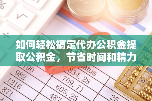 木里如何轻松搞定代办公积金提取公积金，节省时间和精力的秘密武器