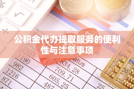木里公积金代办提取服务的便利性与注意事项