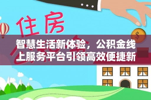 木里智慧生活新体验，公积金线上服务平台引领高效便捷新潮流