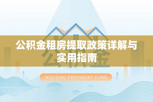 木里公积金租房提取政策详解与实用指南