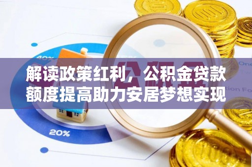 木里解读政策红利，公积金贷款额度提高助力安居梦想实现