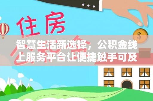 木里智慧生活新选择，公积金线上服务平台让便捷触手可及