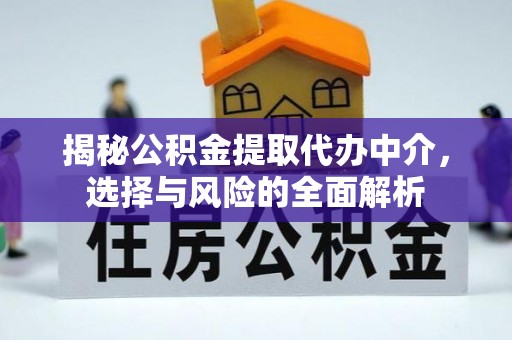 木里揭秘公积金提取代办中介，选择与风险的全面解析