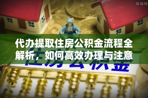 木里代办提取住房公积金流程全解析，如何高效办理与注意事项