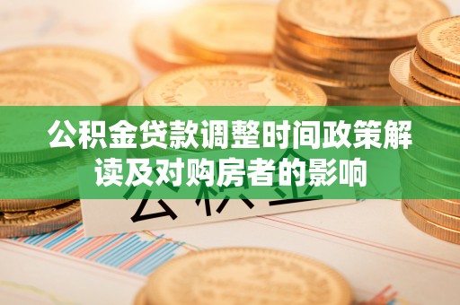 木里公积金贷款调整时间政策解读及对购房者的影响