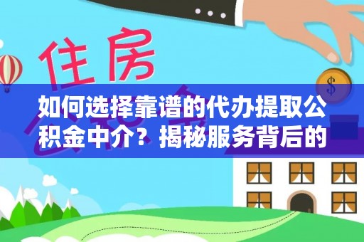 木里如何选择靠谱的代办提取公积金中介？揭秘服务背后的真相