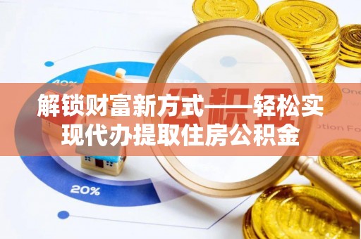 木里解锁财富新方式——轻松实现代办提取住房公积金