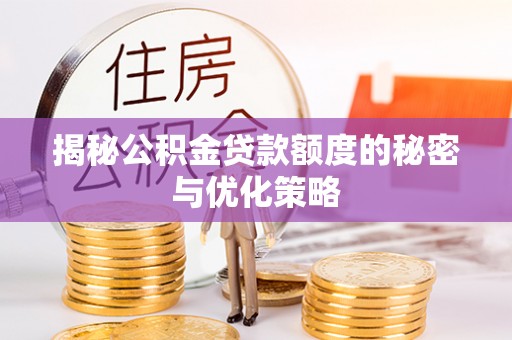 木里揭秘公积金贷款额度的秘密与优化策略