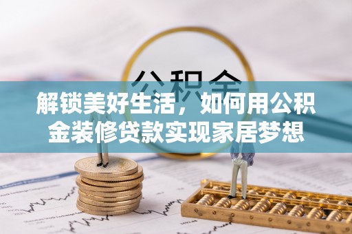 木里解锁美好生活，如何用公积金装修贷款实现家居梦想