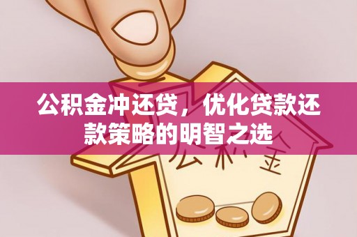 木里公积金冲还贷，优化贷款还款策略的明智之选