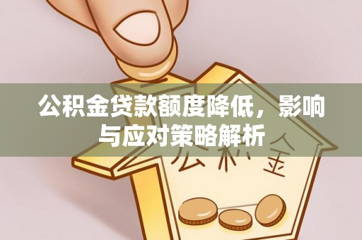 木里公积金贷款额度降低，影响与应对策略解析