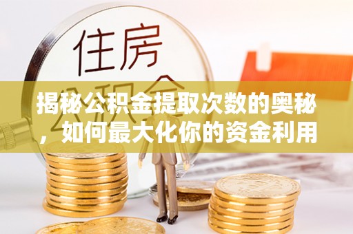 木里揭秘公积金提取次数的奥秘，如何最大化你的资金利用？