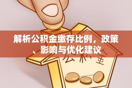 木里解析公积金缴存比例，政策、影响与优化建议