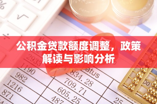 木里公积金贷款额度调整，政策解读与影响分析