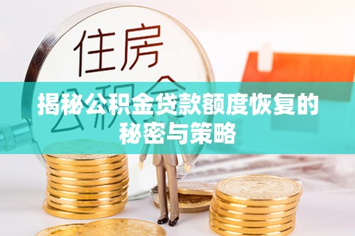 木里揭秘公积金贷款额度恢复的秘密与策略