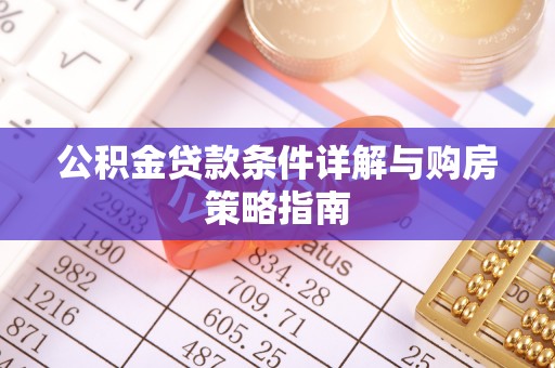 木里公积金贷款条件详解与购房策略指南