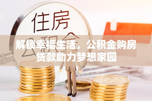 木里解锁幸福生活，公积金购房贷款助力梦想家园