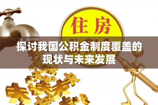 木里探讨我国公积金制度覆盖的现状与未来发展