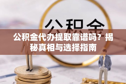 木里公积金代办提取靠谱吗？揭秘真相与选择指南