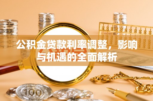 木里公积金贷款利率调整，影响与机遇的全面解析