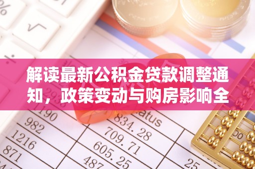 木里解读最新公积金贷款调整通知，政策变动与购房影响全解析