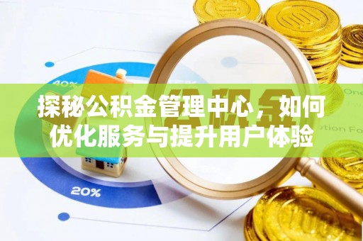 木里探秘公积金管理中心，如何优化服务与提升用户体验