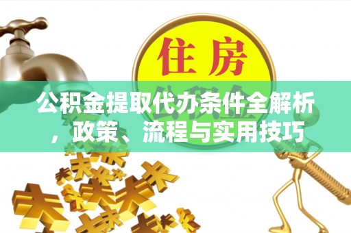 木里公积金提取代办条件全解析，政策、流程与实用技巧