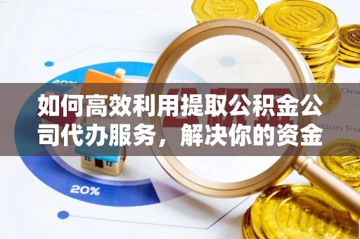 木里如何高效利用提取公积金公司代办服务，解决你的资金难题