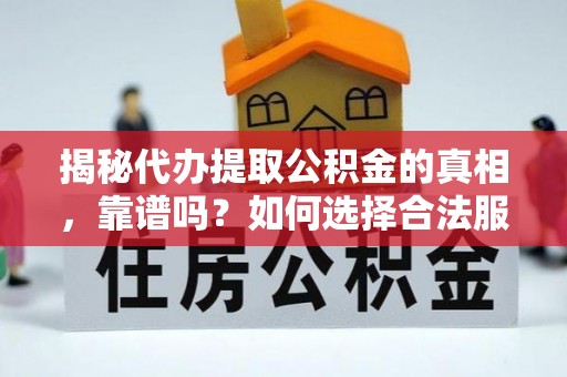 木里揭秘代办提取公积金的真相，靠谱吗？如何选择合法服务？