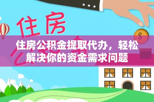 木里住房公积金提取代办，轻松解决你的资金需求问题