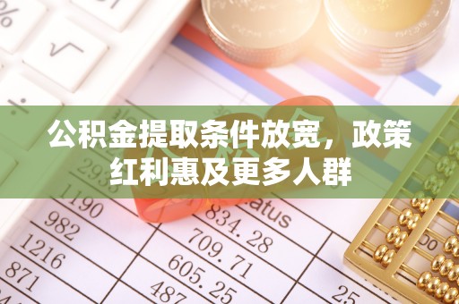 木里公积金提取条件放宽，政策红利惠及更多人群