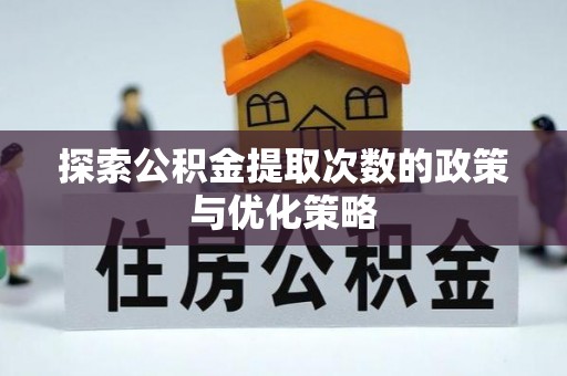 木里探索公积金提取次数的政策与优化策略