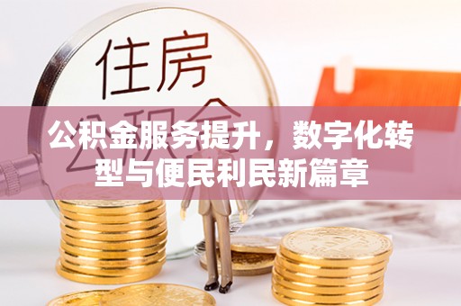 木里公积金服务提升，数字化转型与便民利民新篇章