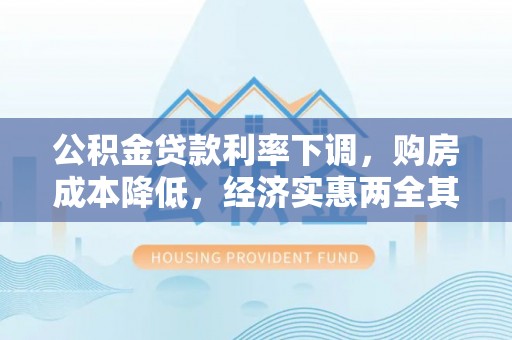 木里公积金贷款利率下调，购房成本降低，经济实惠两全其美