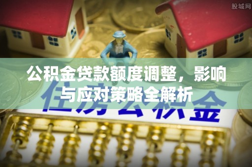 木里公积金贷款额度调整，影响与应对策略全解析