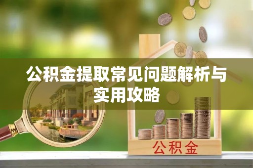 木里公积金提取常见问题解析与实用攻略