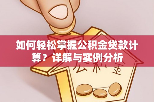 木里如何轻松掌握公积金贷款计算？详解与实例分析
