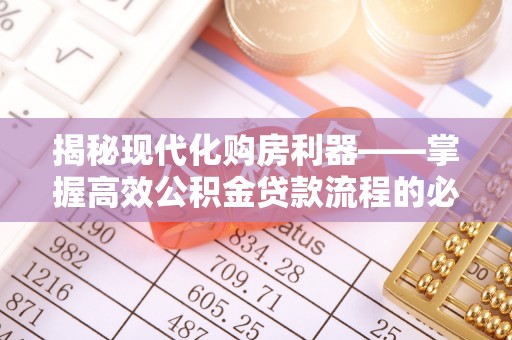 木里揭秘现代化购房利器——掌握高效公积金贷款流程的必备指南