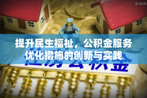 木里提升民生福祉，公积金服务优化措施的创新与实践