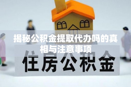 木里揭秘公积金提取代办吗的真相与注意事项