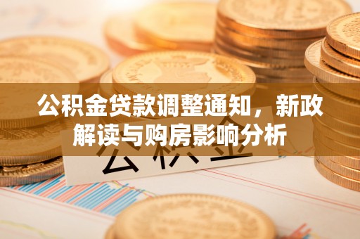 木里公积金贷款调整通知，新政解读与购房影响分析