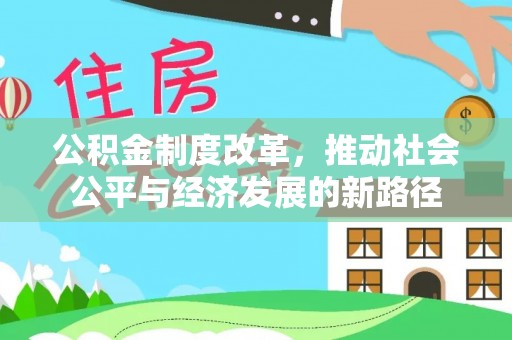 木里公积金制度改革，推动社会公平与经济发展的新路径