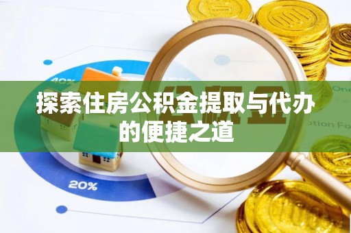 木里探索住房公积金提取与代办的便捷之道