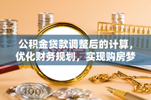 木里公积金贷款调整后的计算，优化财务规划，实现购房梦想