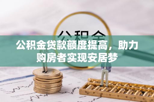 木里公积金贷款额度提高，助力购房者实现安居梦