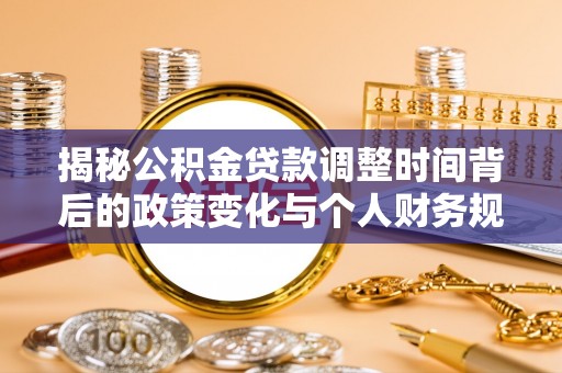 木里揭秘公积金贷款调整时间背后的政策变化与个人财务规划