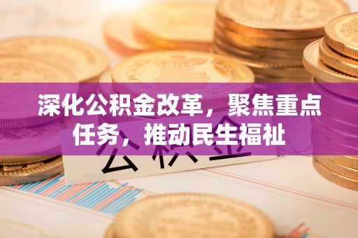 木里深化公积金改革，聚焦重点任务，推动民生福祉