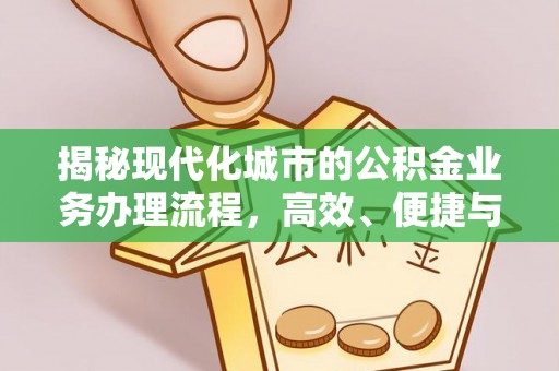 木里揭秘现代化城市的公积金业务办理流程，高效、便捷与未来趋势